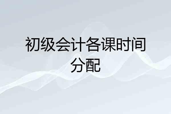 初级会计各课时间分配