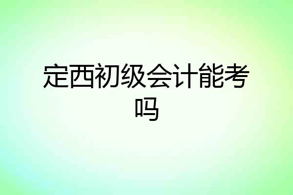 定西初级会计能考吗