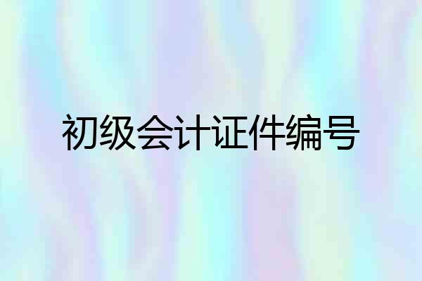 初级会计证件编号