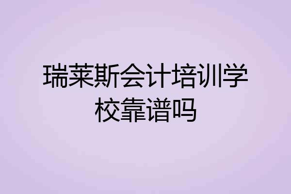 瑞莱斯会计培训学校靠谱吗