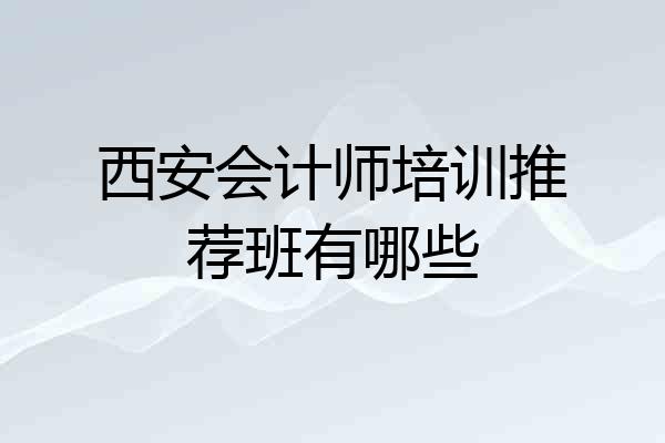 西安会计师培训推荐班有哪些