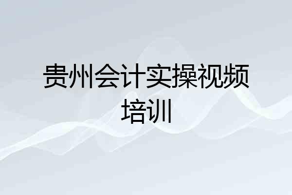 贵州会计实操视频培训