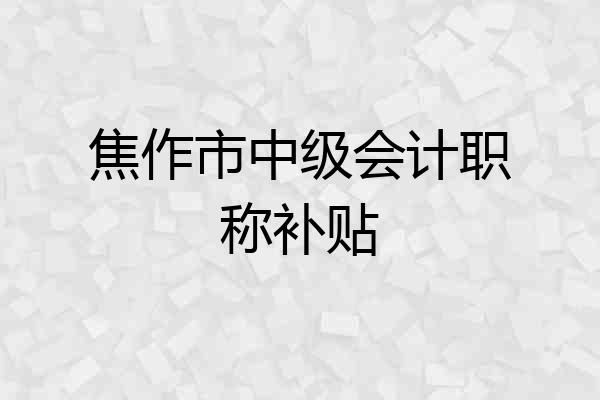 焦作市中级会计职称补贴