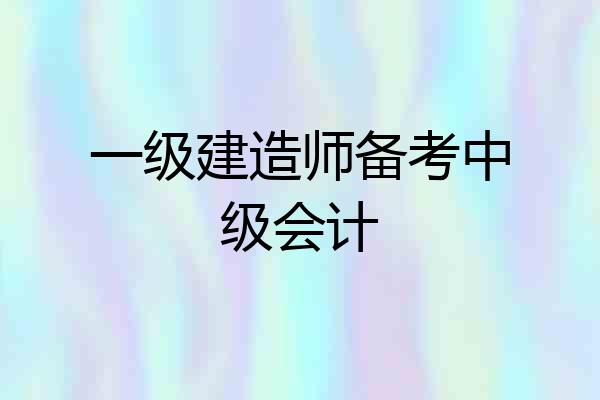 一级建造师备考中级会计