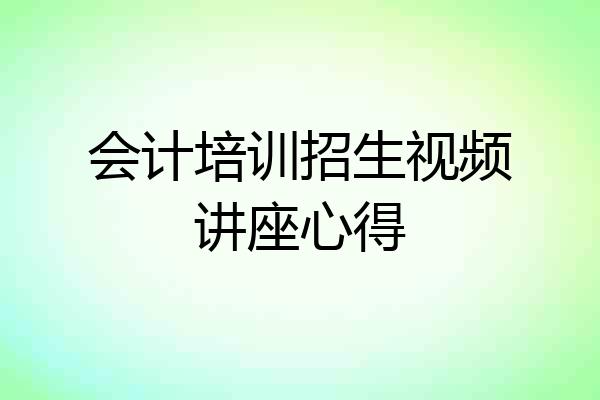 会计培训招生视频讲座心得