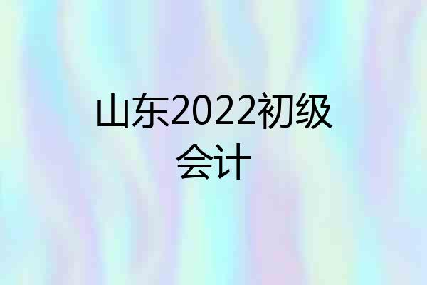 山东2022初级会计