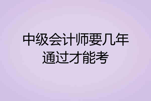 中级会计师要几年通过才能考