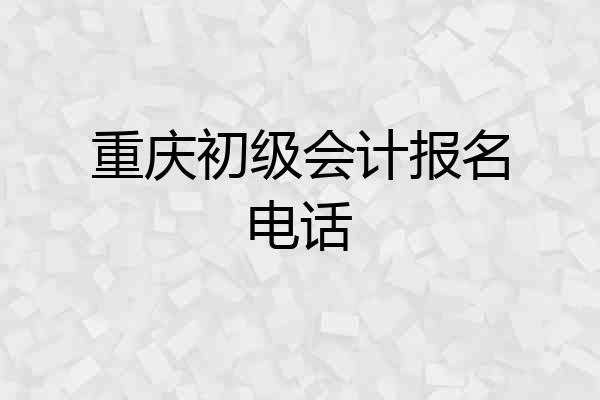 重庆初级会计报名电话