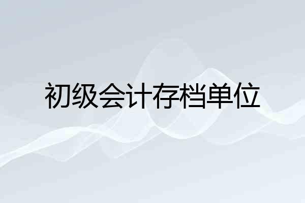 初级会计存档单位