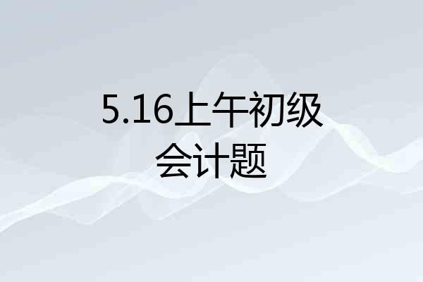 5.16上午初级会计题