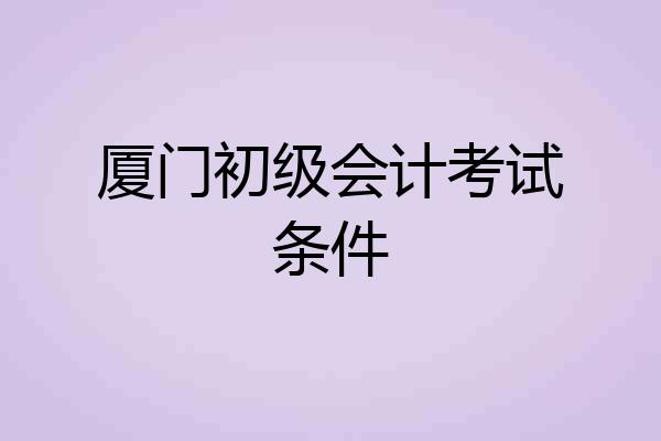 厦门初级会计考试条件