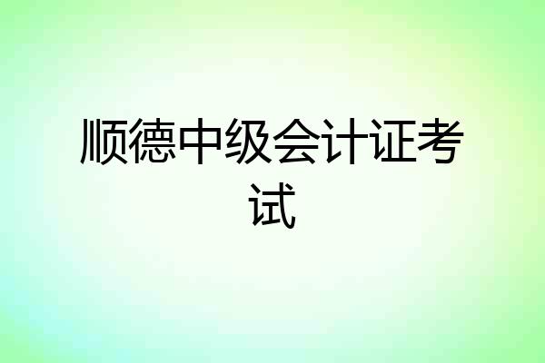 顺德中级会计证考试