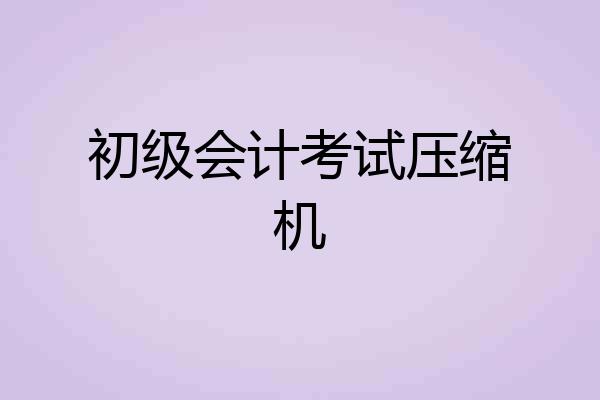 初级会计考试压缩机