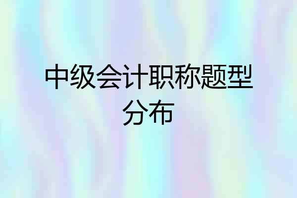 中级会计职称题型分布