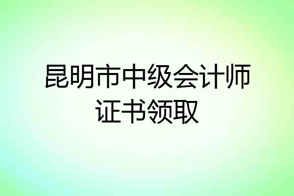 昆明市中级会计师证书领取