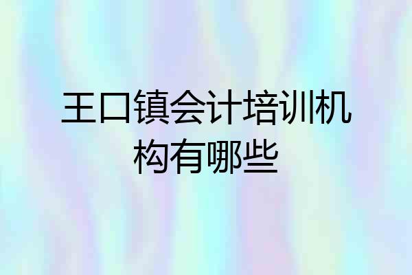 王口镇会计培训机构有哪些