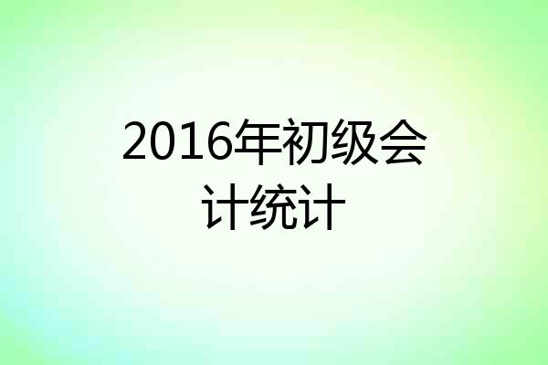 2016年初级会计统计