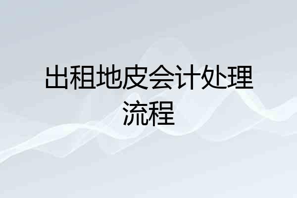 出租地皮会计处理流程