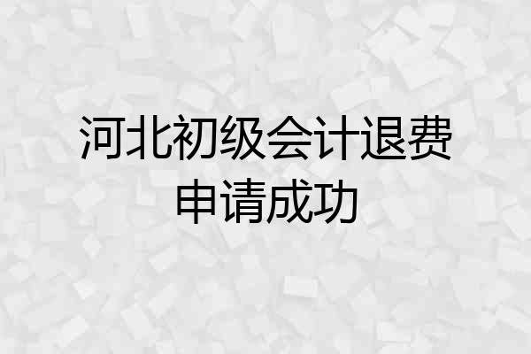 河北初级会计退费申请成功