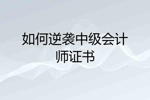 如何逆袭中级会计师证书