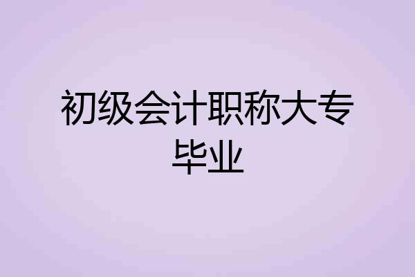 初级会计职称大专毕业