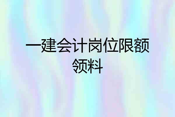 一建会计岗位限额领料