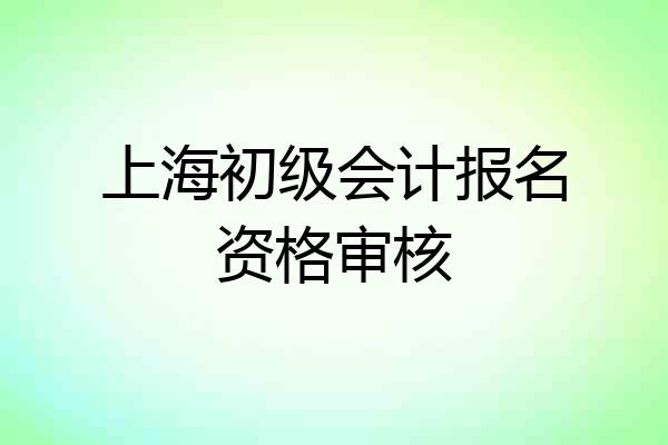 上海初级会计报名资格审核