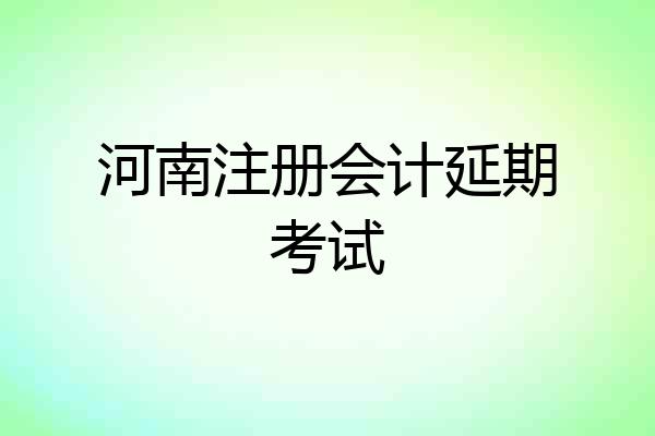 河南注册会计延期考试