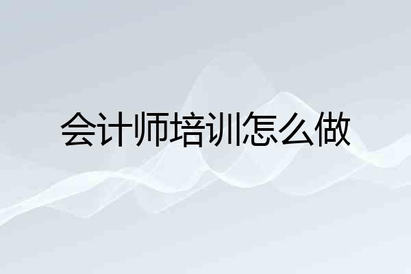 会计师培训怎么做