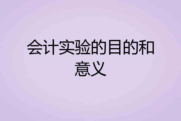 会计实验的目的和意义