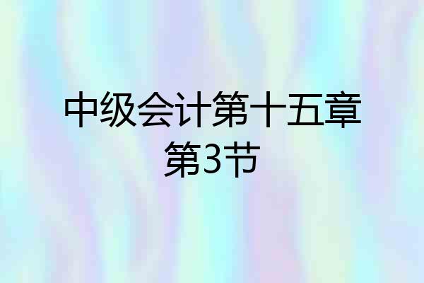 中级会计第十五章第3节