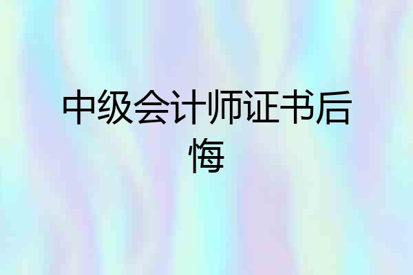 中级会计师证书后悔