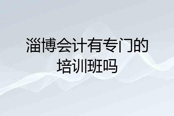 淄博会计有专门的培训班吗
