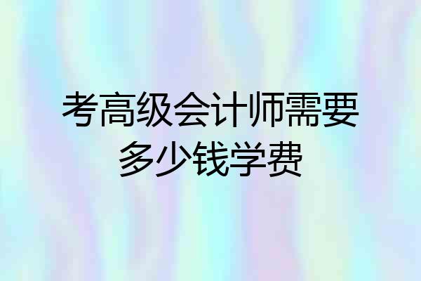 考高级会计师需要多少钱学费