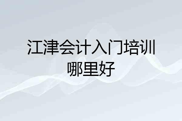 江津会计入门培训哪里好