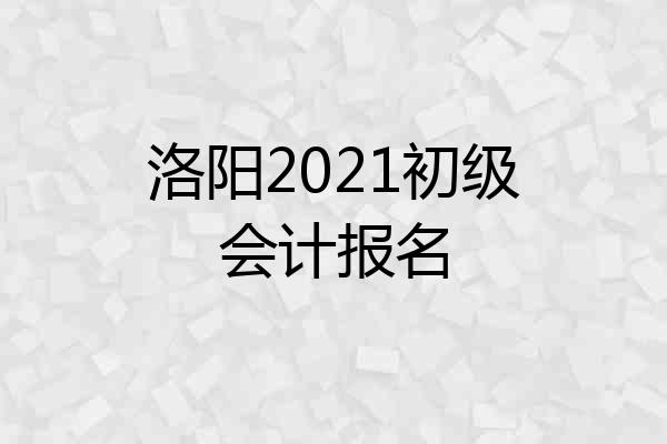 洛阳2021初级会计报名