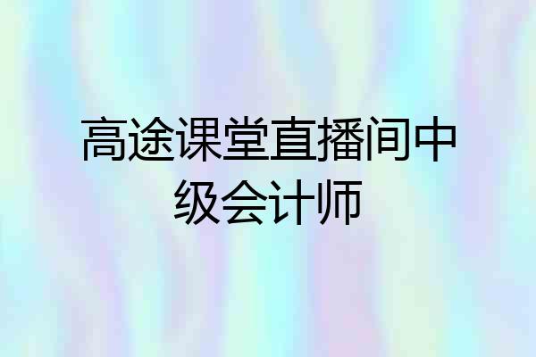 高途课堂直播间中级会计师
