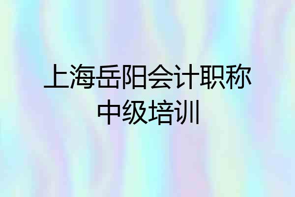 上海岳阳会计职称中级培训