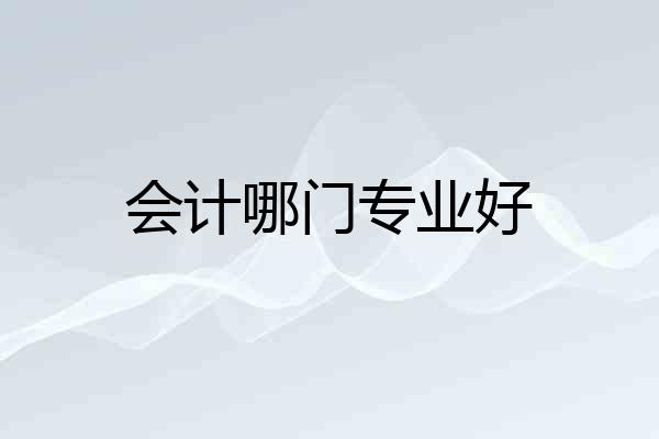 会计哪门专业好