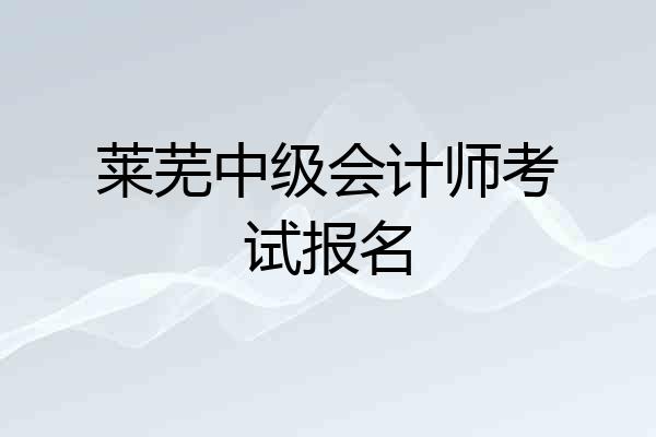 莱芜中级会计师考试报名