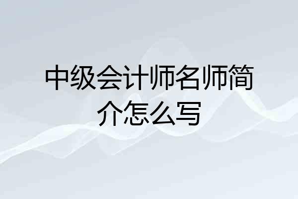 中级会计师名师简介怎么写