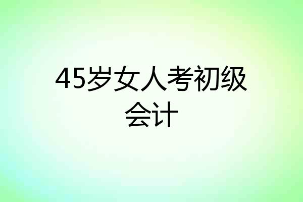 45岁女人考初级会计