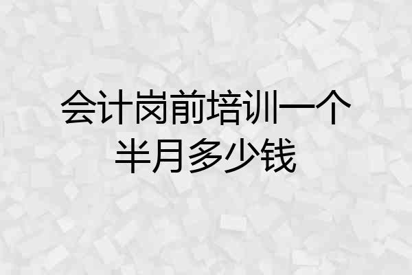 会计岗前培训一个半月多少钱