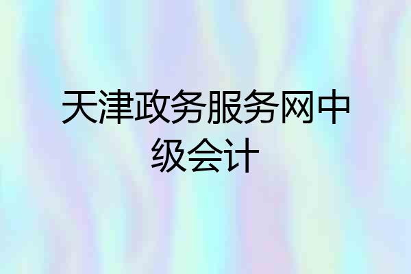 天津政务服务网中级会计