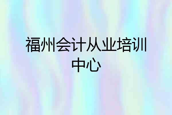 福州会计从业培训中心