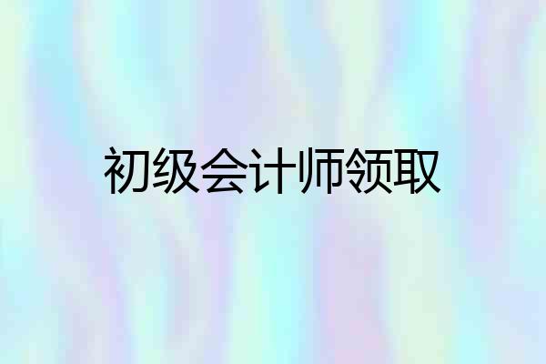 初级会计师领取