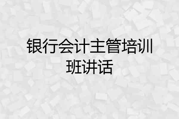 银行会计主管培训班讲话