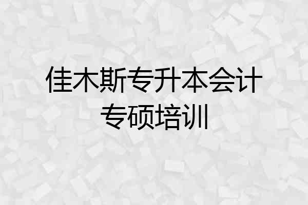 佳木斯专升本会计专硕培训