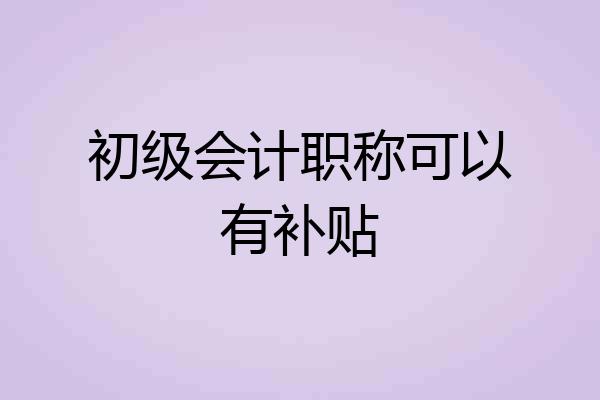 初级会计职称可以有补贴