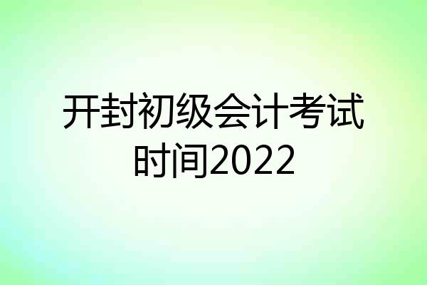 开封初级会计考试时间2022